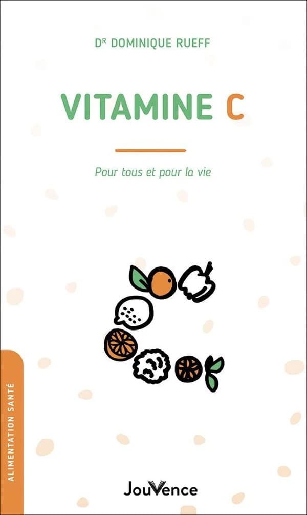 Vitamine C : pour tous et pour la vie ([Nouvelle éd.]) Dr Dominique Rueff