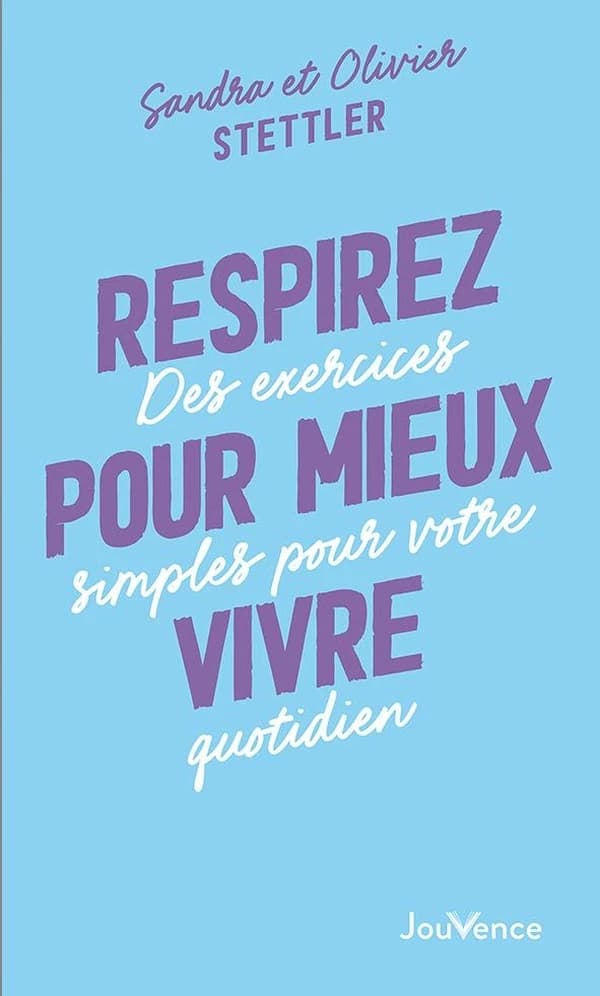Respirez pour mieux vivre : des exercices simples pour votre quotidien ([Nouvelle éd.]) Sandra et Olivier Stettler