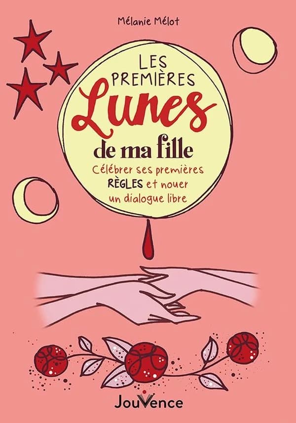 Les premières lunes de ma fille : célébrer ses premières régles et nouer un dialogue libre