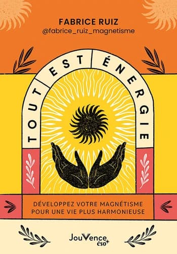 Tout est énergie : développez votre magnétisme pour une vie plus harmonieuse