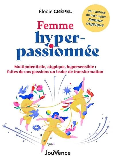 Femme hyper-passionnée : multipotentielle, atypique, hypersensible, faites de vos passions un levier de transformation