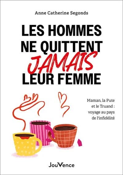 Les hommes ne quittent jamais leur femme : maman, la pute et le truand, voyage au pays de l'infidélité