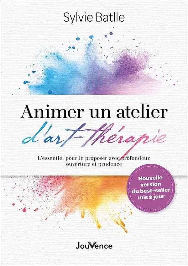 Animer un atelier d'art-thérapie : l'essentiel pour le proposer avec profondeur, ouverture et prudence (Éd. revue et actualisée) Sylvie Batlle