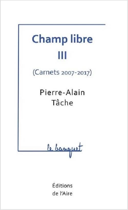 CHAMP LIBRE III ( CARNETS 2007-2017 ) : le banquet