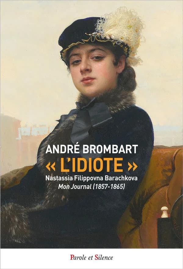 L'idiote : Nastassia Filippovna Barachkova, "Mon journal" (1857-1865) : roman