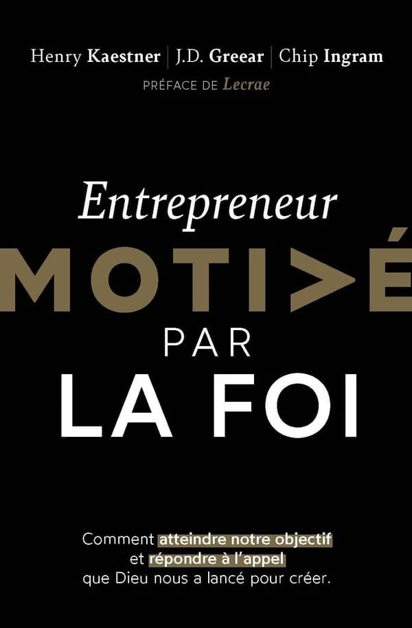 Entrepreneur motive par la foi : comment atteindre notre objectif et répondre à l'appel que dieu nous as lancé pour créer