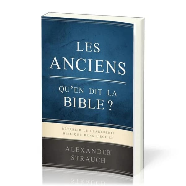 Les anciens qu'en dit la Bible ? : Un appel urgent à rétablir le leadership biblique dans l'Église