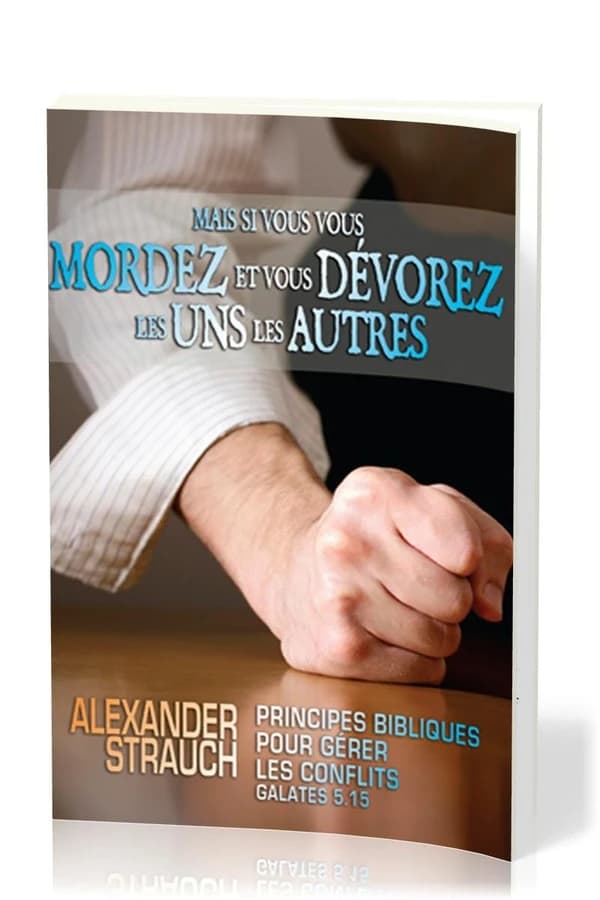 Mais si vous vous mordez et vous dévorez les uns les autres : Principes bibliques pour gérer les conflits: Galates 5.15