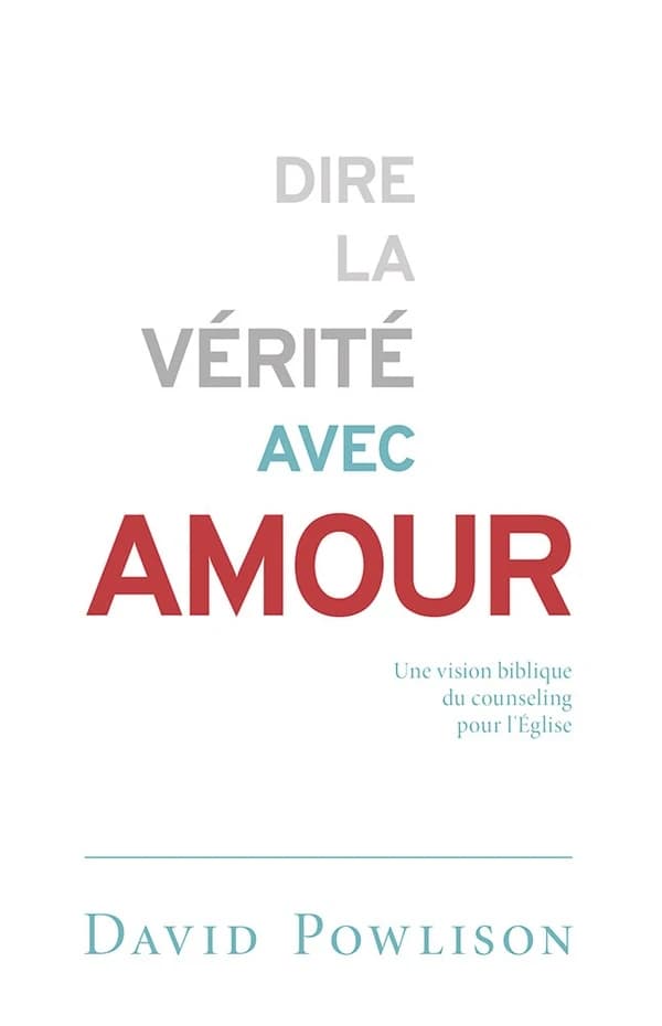 Dire la vérité avec amour ; une vision biblique du counseling pour l'Eglise