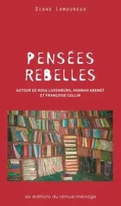 Pensées rebelles : autour de Rosa Luxembourg, Hannah Arendt et Françoise Collin