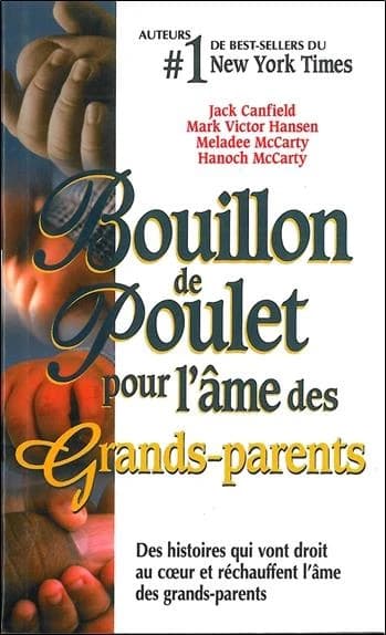Bouillon de poulet pour l'âme des grands-parents : des histoires qui vont droit au coeur et réchauffent l'âme des grands-parents ([Nouvelle éd.]) [textes réunis et présentés par] Jack Canfield, Mark Victor Hansen, Meladee McCarty... [et al.] ; traduit par