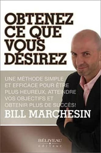Obtenez ce que vous désirez : une méthode simple et efficace pour être plus heureux, atteindre vos objectifs et obtenir plus de succès !