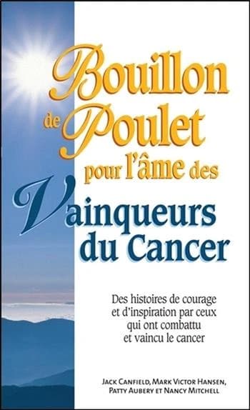 Bouillon de poulet pour l'âme des vainqueurs du cancer : des histoires de courage et d'inspiration par ceux qui ont combattu et vaincu le cancer