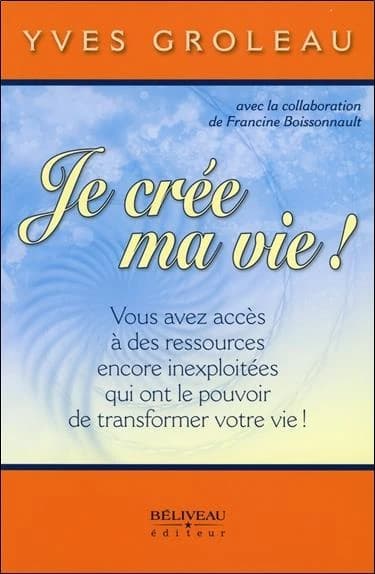 Je crée ma vie ! : vous avez accès à des ressources encore inexploitées qui ont le pouvoir de transformer votre vie !