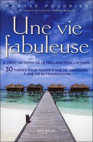 Une vie fabuleuse : il vient un temps où le meilleur fera l'affaire : 30 thèmes pour passer d'une vie ordinaire à une vie extraordinaire