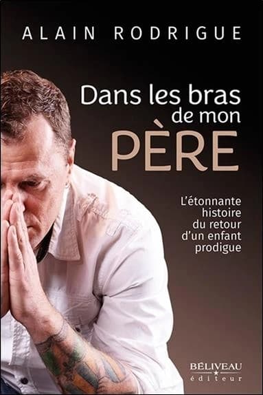 Dans les bras de mon père : l'étonnante histoire du retour d'un enfant prodigue