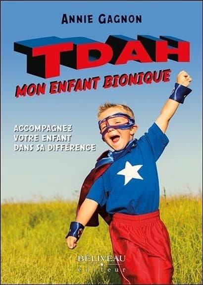 TDAH, mon enfant bionique : accompagnez votre enfant dans sa différence
