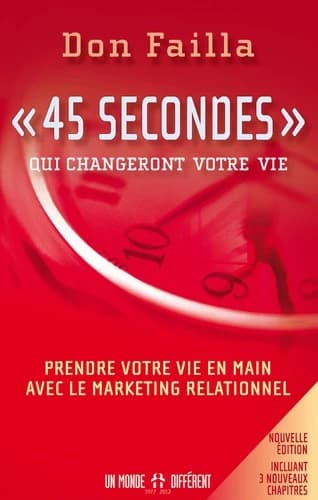 "45 secondes" qui changeront votre vie : Prendre votre vie en main avec le marketing relationnel