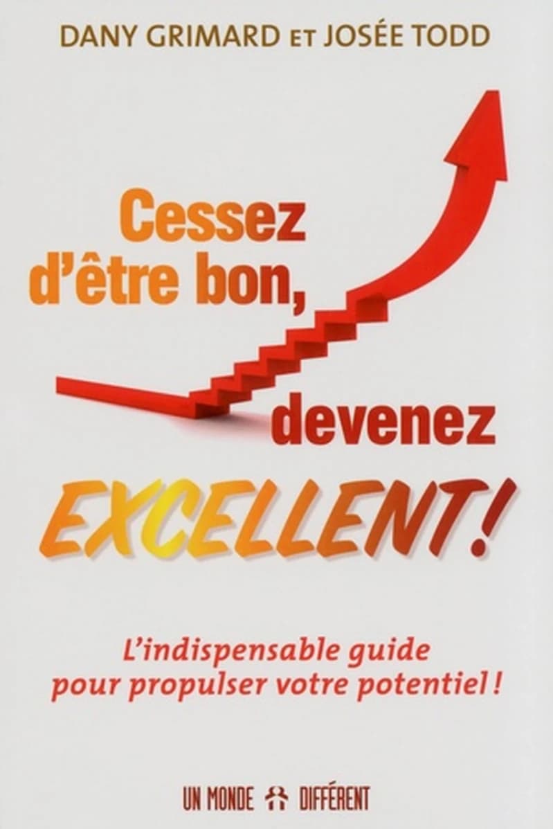 Cessez d'être bon, devenez excellent ! : l'indispensable guide pour propulser votre potentiel !