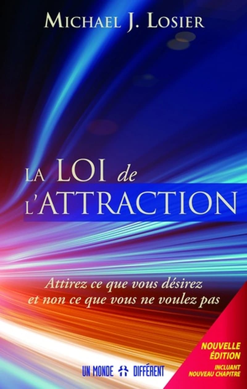 La loi de l'attraction : attirez ce que vous désirez et non ce que vous ne voulez pas (Nouvelle éd. revue et augmentée) Michael J. Losier
