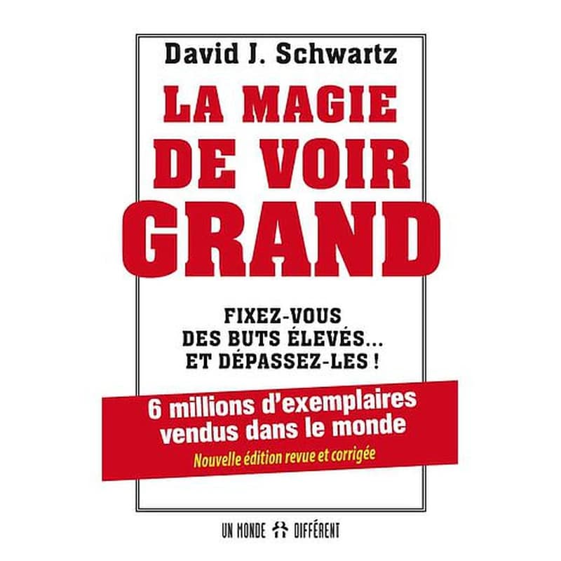 La magie de voir grand : fixez-vous des buts élevés, et dépassez-les ! (3e éd., revue et corrigée) David J. Schwartz ; [traduction de l'anglais par Jean-Pierre Manseau]