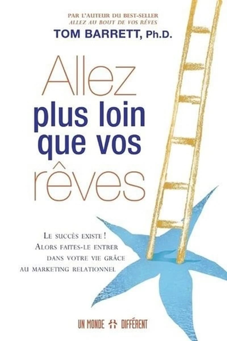 Allez plus loin que vos rêves : le succès existe ! : alors faites-le entrer dans votre vie grâce au marketing relationnel