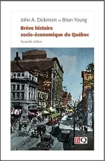 Brève histoire socio-économique du Québec (Nouvelle édition) John A. Dickinson, Brian Young ; traduit de l'anglais par Hélène Filion avec la collaboration de Louise Côté, Louise Chabot, Anne-Hélène Kerbiriou et Michel de Lorimier