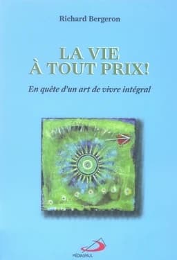 La vie à tout prix ! : En quête d'un art de vivre intégral