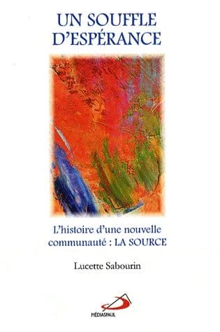 Un souffle d'espérance : l'histoire d'une nouvelle communauté : La Source