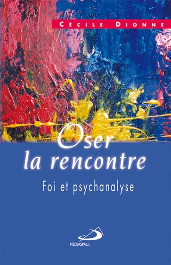 Oser la rencontre ; foi et psychanalyse