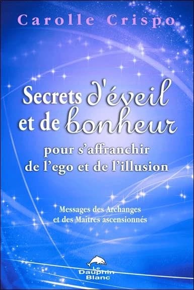 Secrets d'éveil et de bonheur pour s'affranchir de l'ego et de l'illusion : messages des archanges et des maîtres ascensionnés