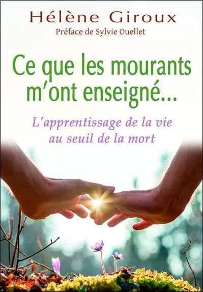 Ce que les mourants m'ont enseigné : l'apprentissage de la vie au seuil de la mort