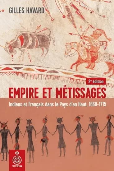 Empire et métissages : Indiens et Français dans le Pays d'en Haut, 1660-1715 (2e éd.) Gilles Havard