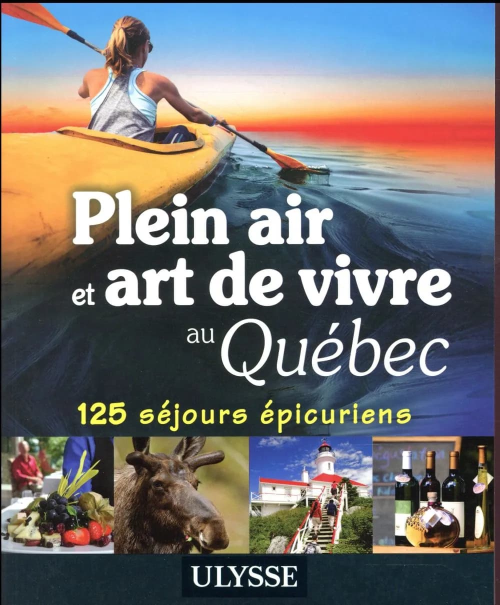 Plein air et art de vivre au Québec ; 125 séjours épicuriens