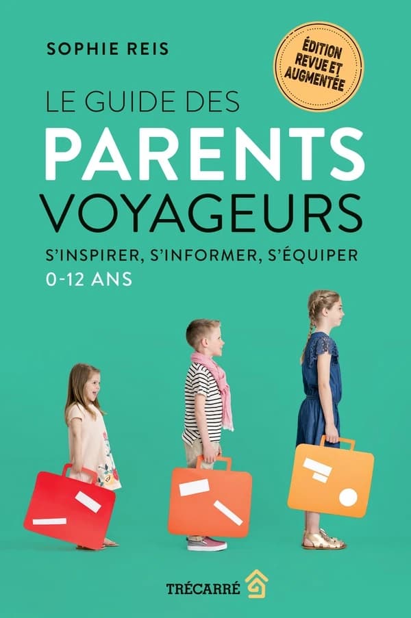 Le guide des parents voyageurs : S'inspirer, s'informer, s'équiper, 0-12 ans