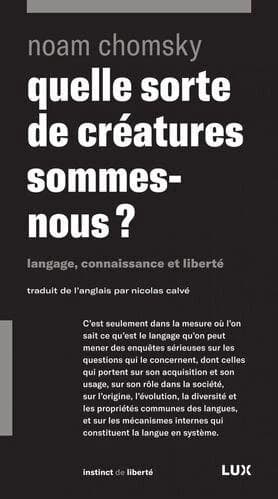 Quelle sorte de créatures sommes-nous ? : langage, connaissance et liberté ([Nouvelle éd.]) Noam Chomsky ; traduit de l'anglais par Nicolas Calvé