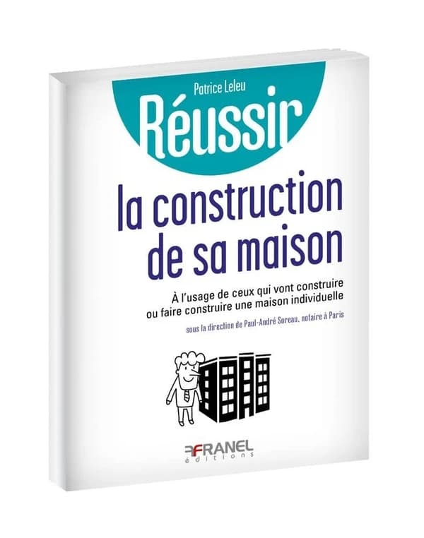 Réussir la construction de sa maison individuelle : à l'usage de ceux qui vont construire ou faire construire une maison individuelle ou les bons réflexes à avoir