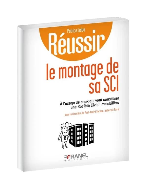 Réussir le montage de sa SCI : à l'usage de ceux qui vont constituer une société civile immobilière