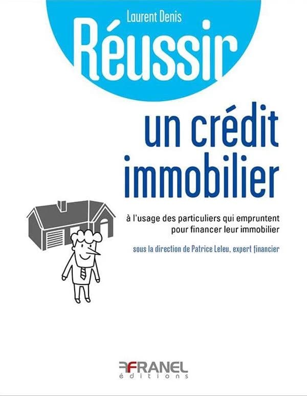 Réussir un crédit immobilier : à l'usage des particuliers qui empruntent pour financer leur immobilier : réussir l'endettement maîtrisé