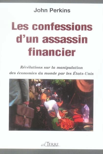 Les confessions d'un assassin financier : révélations sur la manipulation des économies du monde par les États-Unis