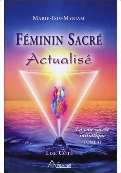 Féminin sacré actualisé : la voie sacrée initiatique. Tome II, Marie-Isis-Myriam