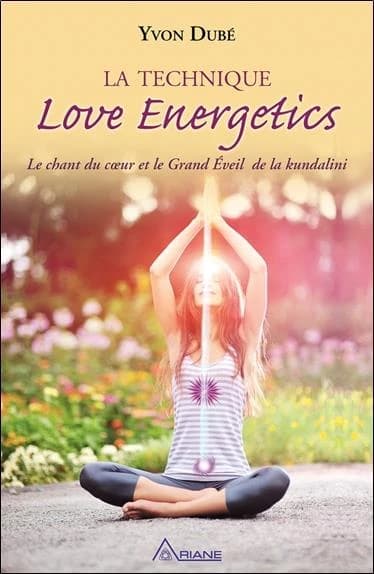 La technique love energetics : le chant du coeur et le grand éveil de la kundalini