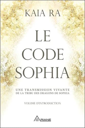 Le code Sophia : une transmission vivante de la tribu des dragons de Sophia. Volume d'introduction