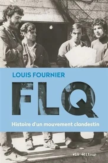 FLQ [Front de Libération du Québéc] : histoire d'un mouvement clandestin (3ème éd. revue et augmentée) Louis Fournier