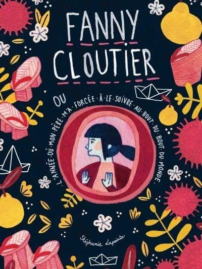 Fanny Cloutier ou L'année où mon père m'a forcée à le suivre au bout du bout du monde