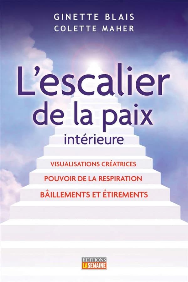 L'escalier de la paix intérieure : bâillements et étirements, pouvoir de la respiration, visualisations créatrices
