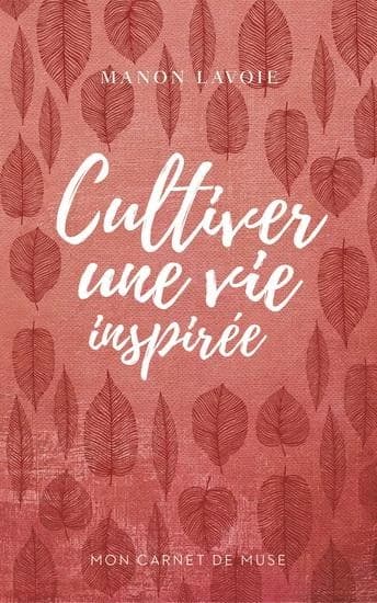 Mon carnet de muse v 01 cultiver une vie inspiree