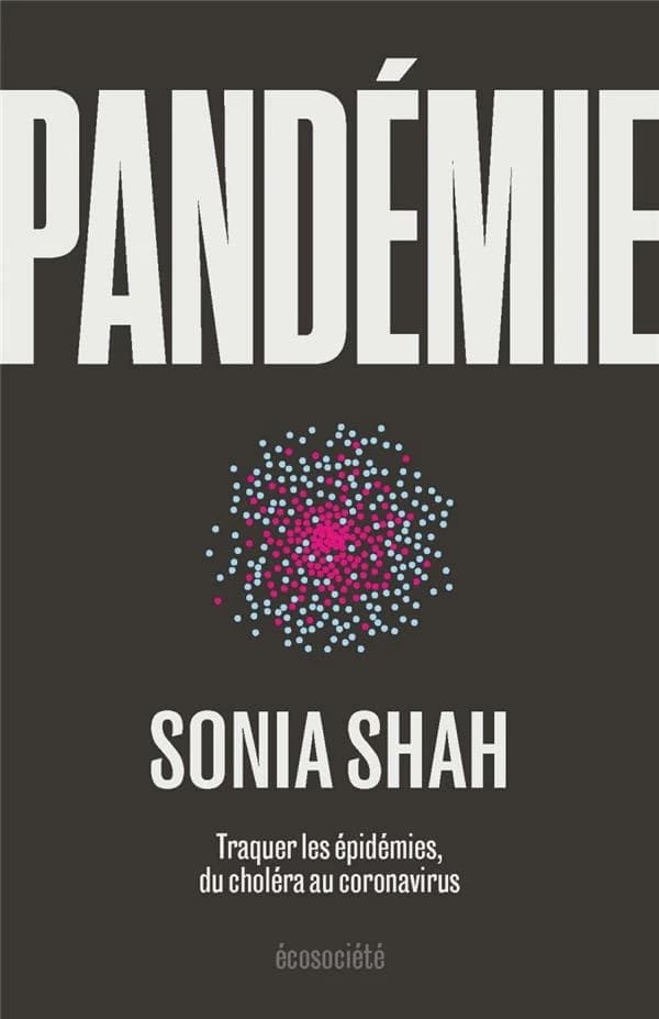 Pandémie : traquer les épidémies, du choléra aux coronavirus ([Nouvelle éd.]) Sonia Shah ; traduit de l'anglais (Etats-Unis) par Michel Durand