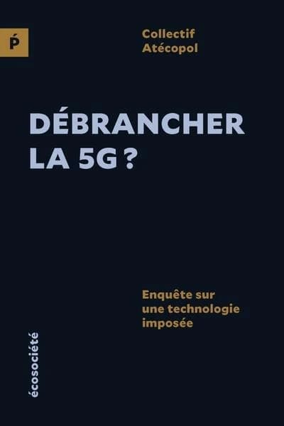 Débrancher la 5G ? : Enquête sur une technologie imposée