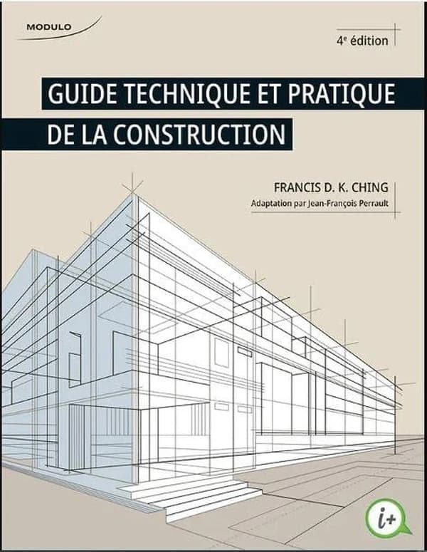 Guide technique et pratique de la construction (4ème édition) Francis D. K. Ching,... ; revision scientifique, mise à jour des outils pédagogiques en ligne Martine Daigneault... ; adapatation par Jean-François Perrault,...